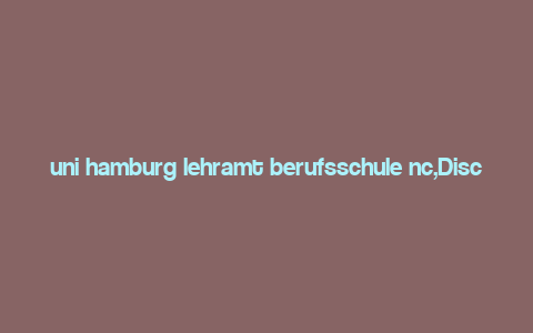 uni hamburg lehramt berufsschule nc,Discovering the Uni Hamburg Lehramt Berufsschule NC: A Comprehensive Guide