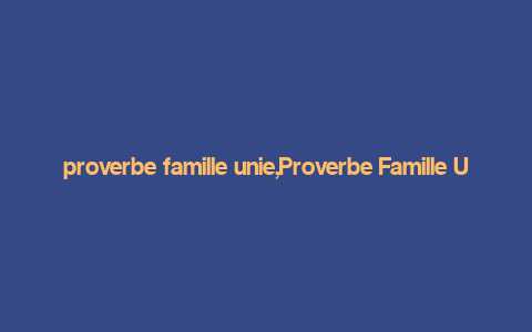 proverbe famille unie,Proverbe Famille Unie