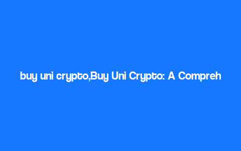 buy uni crypto,Buy Uni Crypto: A Comprehensive Guide