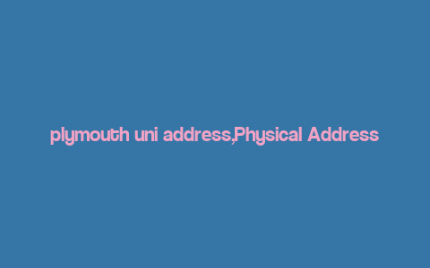 plymouth uni address,Physical Address