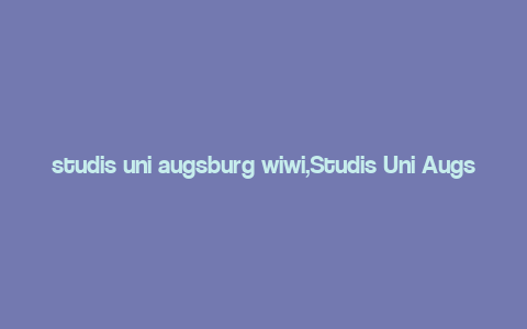 studis uni augsburg wiwi,Studis Uni Augsburg Wiwi: A Comprehensive Guide