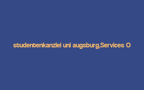 studentenkanzlei uni augsburg,Services Offered