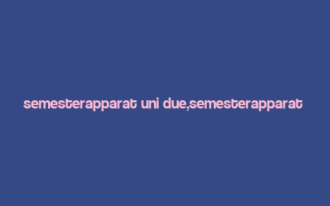 semesterapparat uni due,semesterapparat uni due: A Comprehensive Guide