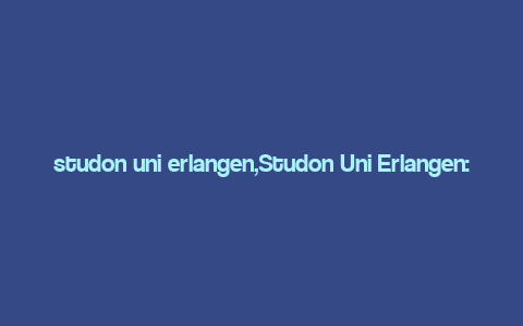 studon uni erlangen,Studon Uni Erlangen: A Comprehensive Guide