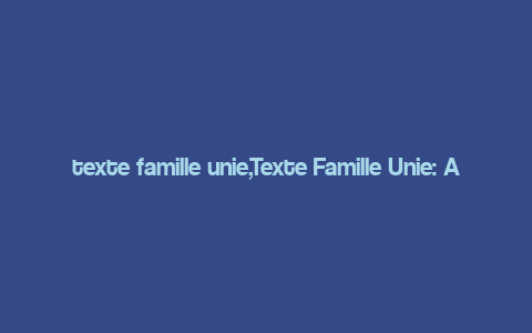 texte famille unie,Texte Famille Unie: A Comprehensive Overview