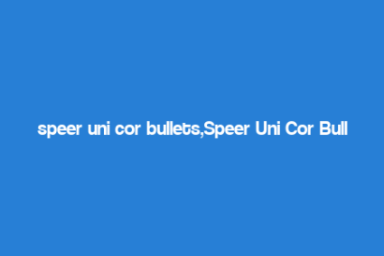 speer uni cor bullets,Speer Uni Cor Bullets: A Comprehensive Overview