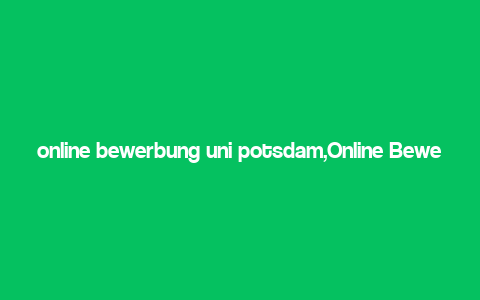 online bewerbung uni potsdam,Online Bewerbung Uni Potsdam: A Comprehensive Guide