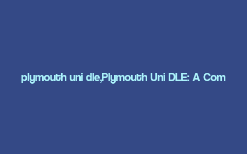 plymouth uni dle,Plymouth Uni DLE: A Comprehensive Overview