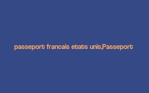 passeport francais etats unis,Passeport Francais etats Unis: A Comprehensive Guide