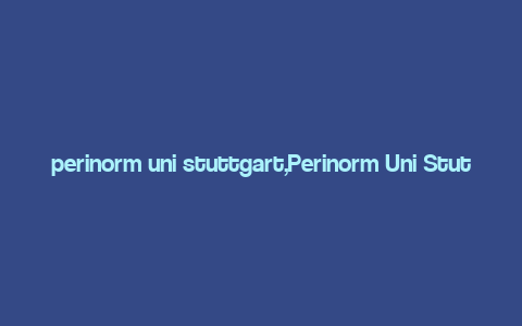 perinorm uni stuttgart,Perinorm Uni Stuttgart: A Comprehensive Overview