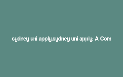 sydney uni apply,sydney uni apply: A Comprehensive Guide for Aspiring Students