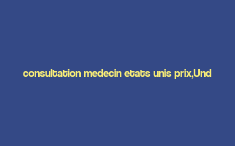 consultation medecin etats unis prix,Understanding the Cost of Medical Consultation in the United States