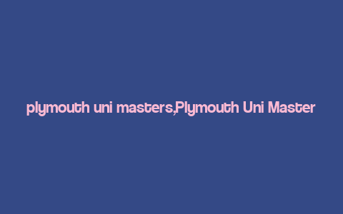 plymouth uni masters,Plymouth Uni Masters: A Comprehensive Guide for Aspiring Students