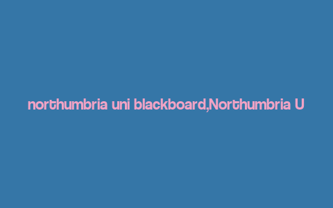 northumbria uni blackboard,Northumbria Uni Blackboard: A Comprehensive Guide