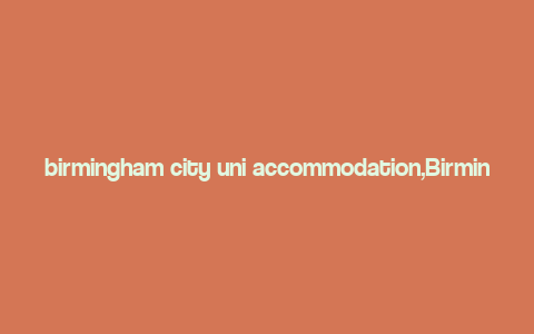 birmingham city uni accommodation,Birmingham City Uni Accommodation: A Comprehensive Guide