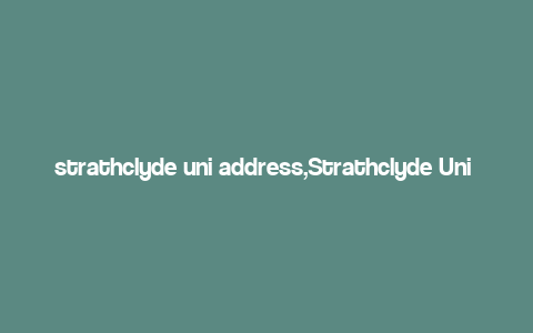 strathclyde uni address,Strathclyde Uni Address: A Comprehensive Guide