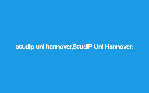 studip uni hannover,StudIP Uni Hannover: A Comprehensive Guide