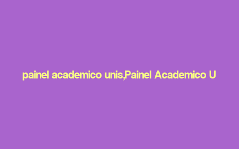 painel academico unis,Painel Academico Unis: A Comprehensive Overview