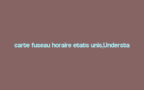 carte fuseau horaire etats unis,Understanding the Time Zones in the United States: A Comprehensive Guide for You