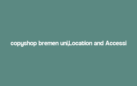 copyshop bremen uni,Location and Accessibility