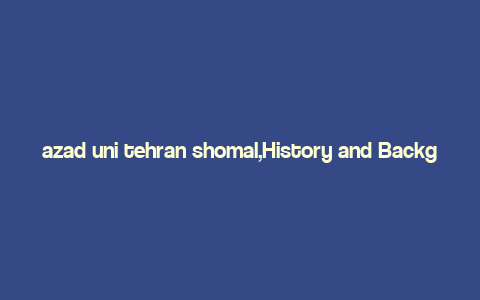 azad uni tehran shomal,History and Background