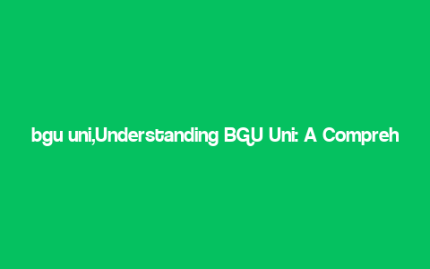 bgu uni,Understanding BGU Uni: A Comprehensive Guide