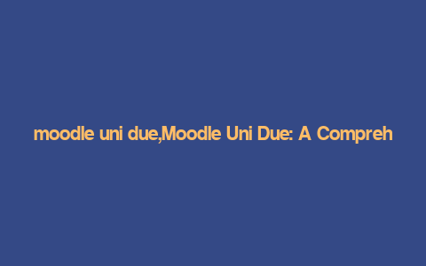 moodle uni due,Moodle Uni Due: A Comprehensive Guide