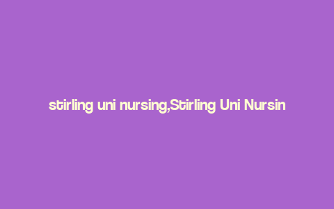 stirling uni nursing,Stirling Uni Nursing: A Comprehensive Overview