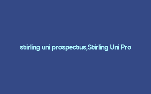 stirling uni prospectus,Stirling Uni Prospectus: A Comprehensive Guide for Aspiring Students