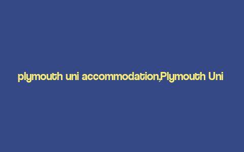 plymouth uni accommodation,Plymouth Uni Accommodation: A Comprehensive Guide for Students