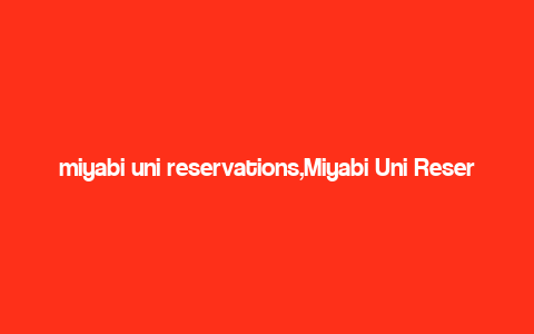 miyabi uni reservations,Miyabi Uni Reservations: A Comprehensive Guide