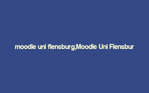 moodle uni flensburg,Moodle Uni Flensburg: A Comprehensive Guide