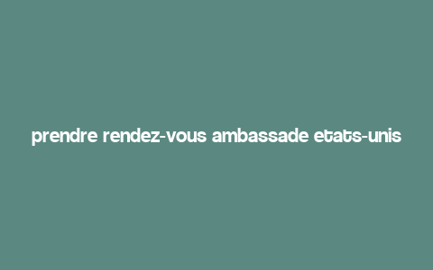 prendre rendez-vous ambassade etats-unis au burkina faso,Understanding the Importance of an Appointment with the U.S. Embassy in Burkina Faso