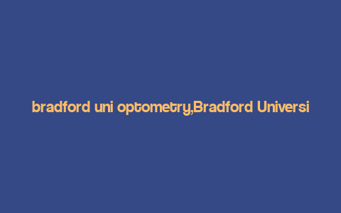 bradford uni optometry,Bradford University Optometry: A Comprehensive Overview