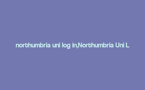 northumbria uni log in,Northumbria Uni Log In: A Comprehensive Guide