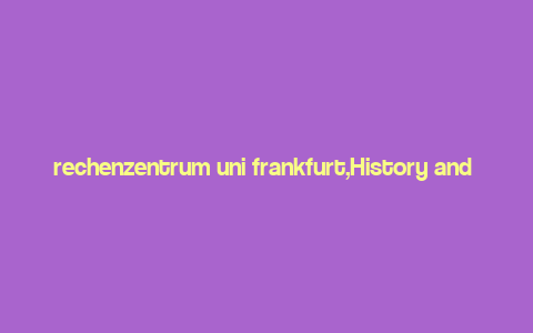 rechenzentrum uni frankfurt,History and Background