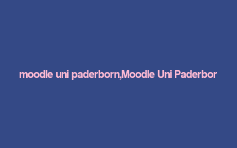 moodle uni paderborn,Moodle Uni Paderborn: A Comprehensive Guide