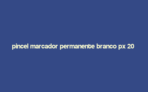 pincel marcador permanente branco px 20 uni paint,Product Overview