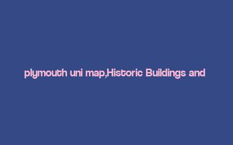 plymouth uni map,Historic Buildings and Architecture