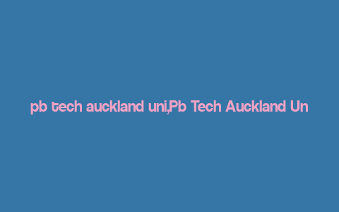 pb tech auckland uni,Pb Tech Auckland Uni: A Comprehensive Guide