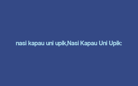 nasi kapau uni upik,Nasi Kapau Uni Upik: A Culinary Journey Through Indonesian Delicacies