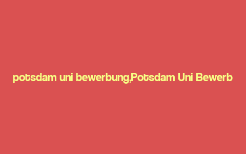 potsdam uni bewerbung,Potsdam Uni Bewerbung: A Comprehensive Guide for Aspiring Students