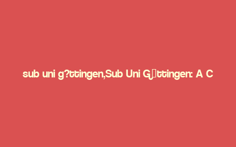 sub uni g?ttingen,Sub Uni G枚ttingen: A Comprehensive Guide