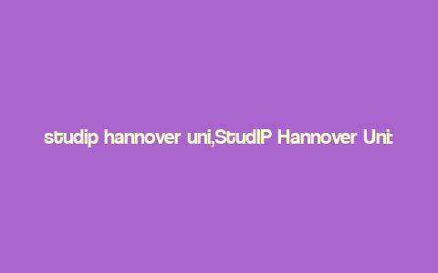 studip hannover uni,StudIP Hannover Uni: A Comprehensive Guide