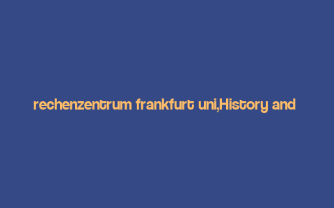 rechenzentrum frankfurt uni,History and Background