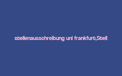 stellenausschreibung uni frankfurt,Stellenausschreibung Uni Frankfurt: A Comprehensive Overview