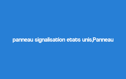 panneau signalisation etats unis,Panneau Signalisation Etats Unis: A Comprehensive Guide