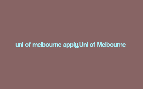 uni of melbourne apply,Uni of Melbourne Apply: A Comprehensive Guide for Aspiring Students