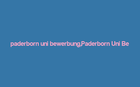 paderborn uni bewerbung,Paderborn Uni Bewerbung: A Comprehensive Guide for Aspiring Students