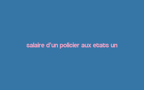 salaire d’un policier aux etats unis,Understanding the Salary Structure